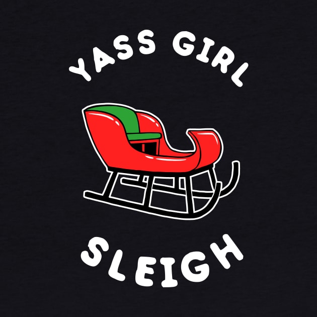 Yas Girl Sleigh Yass by dumbshirts